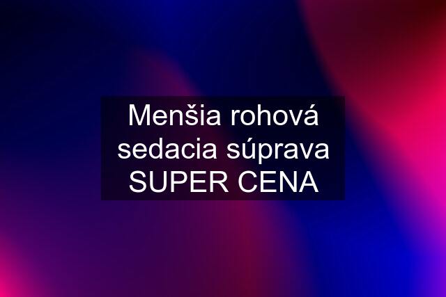 Menšia rohová sedacia súprava SUPER CENA