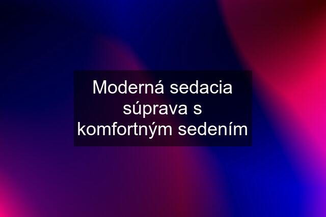 Moderná sedacia súprava s komfortným sedením