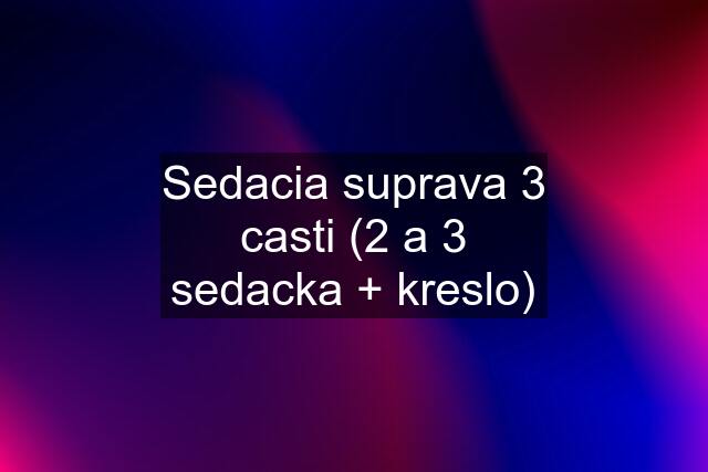 Sedacia suprava 3 casti (2 a 3 sedacka + kreslo)