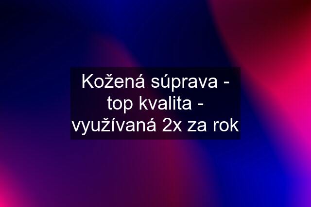 Kožená súprava - top kvalita - využívaná 2x za rok