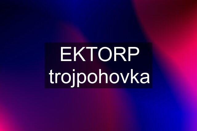 EKTORP trojpohovka