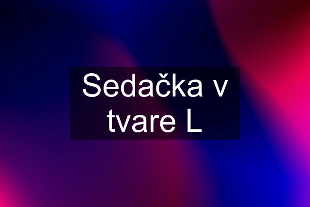 Sedačka v tvare L