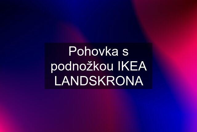 Pohovka s podnožkou IKEA LANDSKRONA