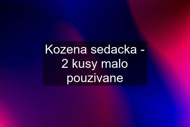 Kozena sedacka - 2 kusy malo pouzivane