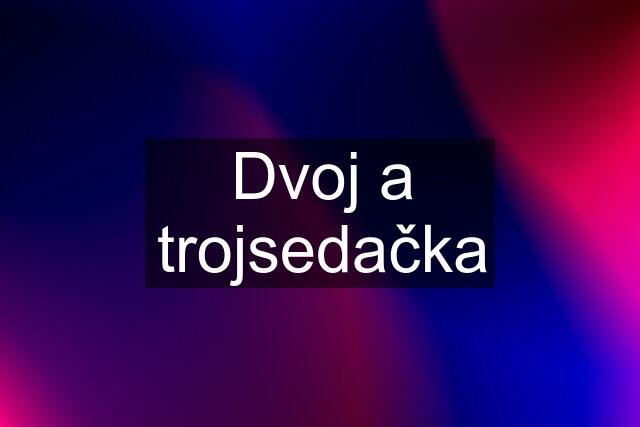 Dvoj a trojsedačka