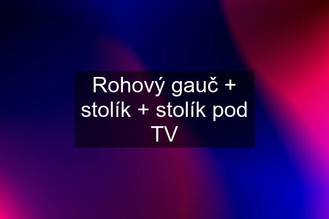 Rohový gauč + stolík + stolík pod TV