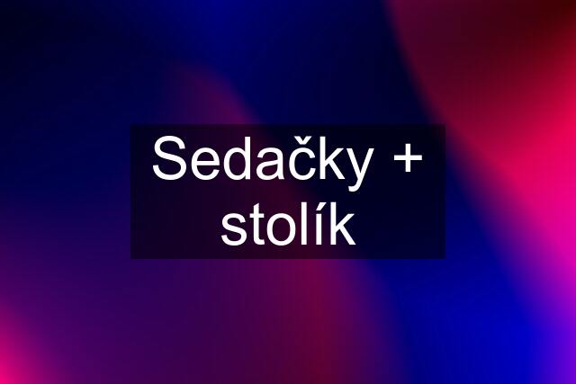 Sedačky + stolík