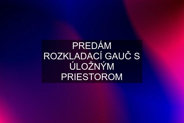 PREDÁM ROZKLADACÍ GAUČ S ÚLOŽNÝM PRIESTOROM