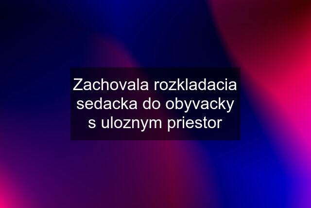 Zachovala rozkladacia sedacka do obyvacky s uloznym priestor