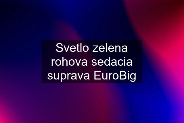 Svetlo zelena rohova sedacia suprava EuroBig