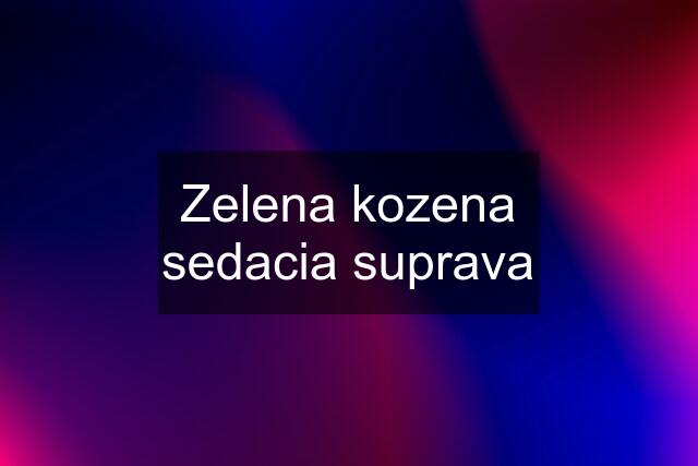 Zelena kozena sedacia suprava