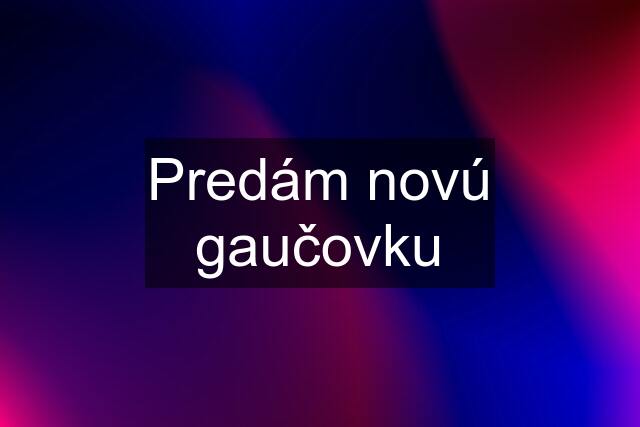 Predám novú gaučovku