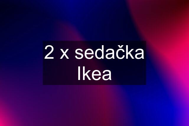 2 x sedačka Ikea