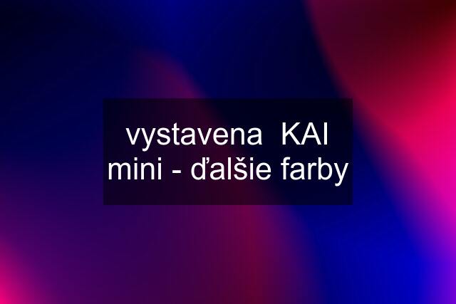 vystavena  KAI mini - ďalšie farby