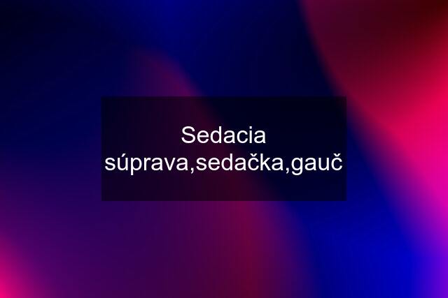 Sedacia súprava,sedačka,gauč