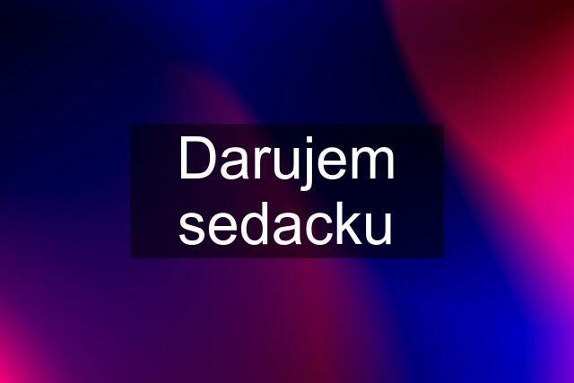 Darujem sedacku