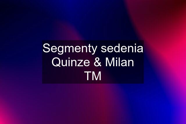 Segmenty sedenia Quinze & Milan TM