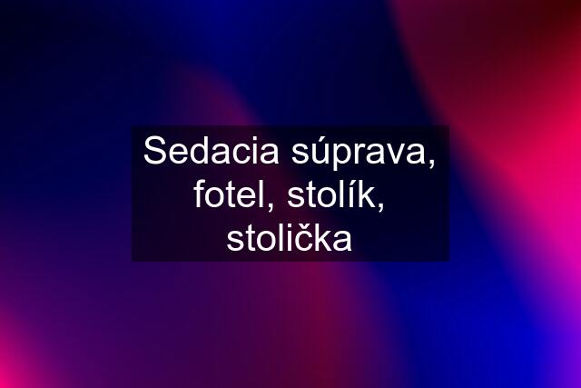 Sedacia súprava, fotel, stolík, stolička