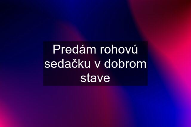 Predám rohovú sedačku v dobrom stave