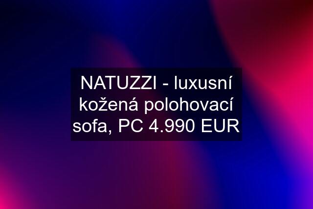 NATUZZI - luxusní kožená polohovací sofa, PC 4.990 EUR