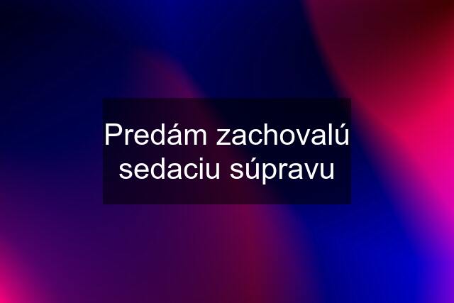 Predám zachovalú sedaciu súpravu