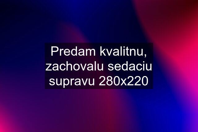 Predam kvalitnu, zachovalu sedaciu supravu 280x220