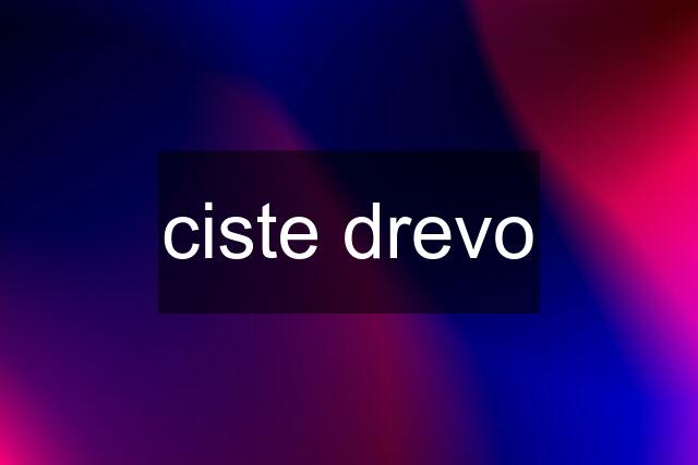 ciste drevo