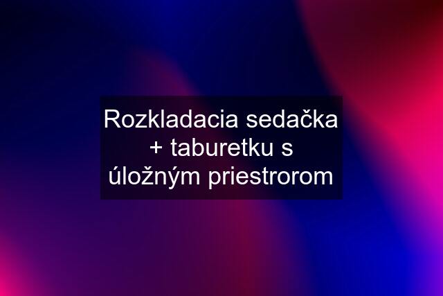 Rozkladacia sedačka + taburetku s úložným priestrorom