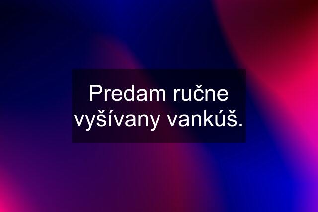 Predam ručne vyšívany vankúš.