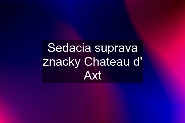 Sedacia suprava znacky Chateau d' Axt