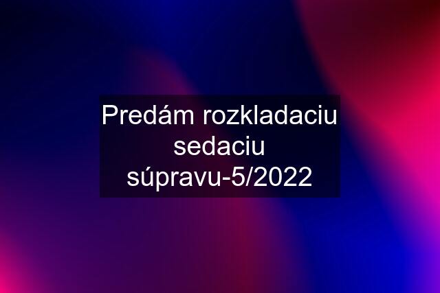 Predám rozkladaciu sedaciu súpravu-5/2022