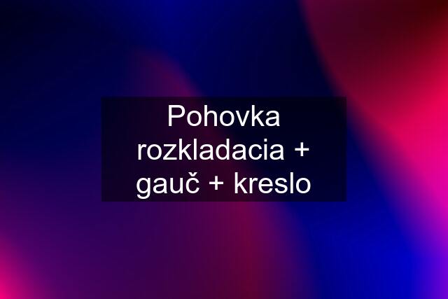 Pohovka rozkladacia + gauč + kreslo