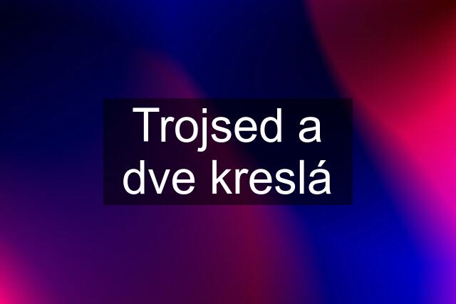 Trojsed a dve kreslá