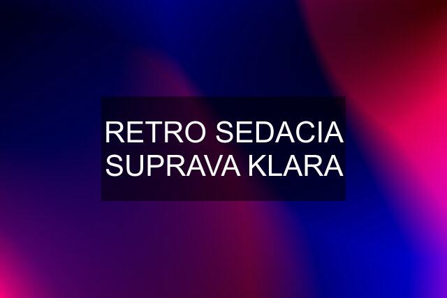 RETRO SEDACIA SUPRAVA KLARA