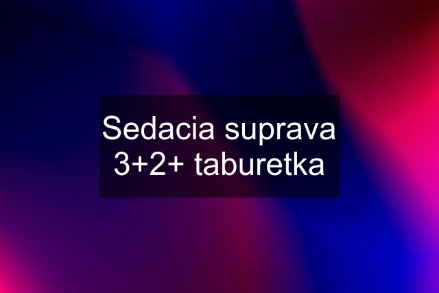 Sedacia suprava 3+2+ taburetka