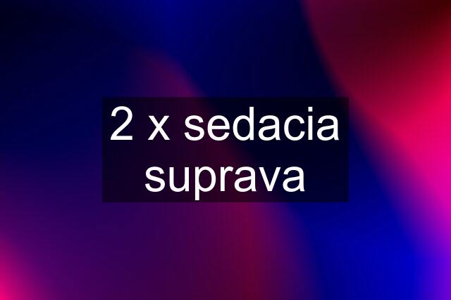 2 x sedacia suprava