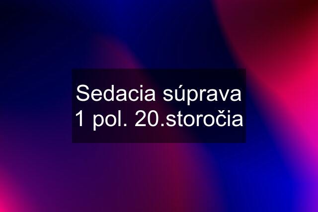 Sedacia súprava 1 pol. 20.storočia