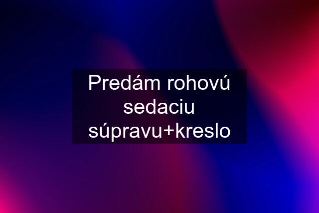 Predám rohovú sedaciu súpravu+kreslo