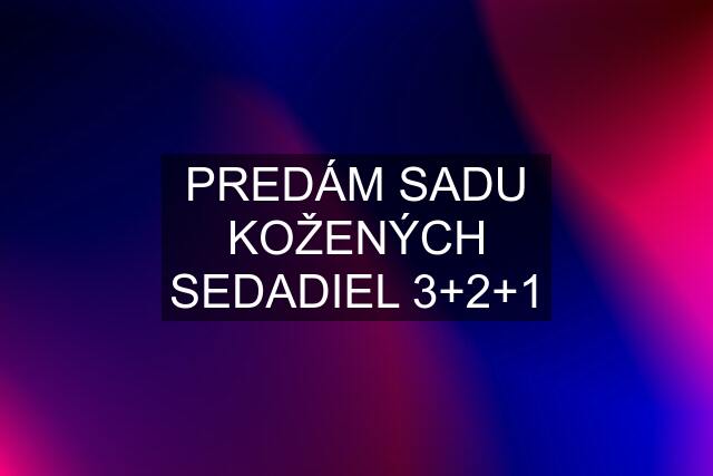 PREDÁM SADU KOŽENÝCH SEDADIEL 3+2+1