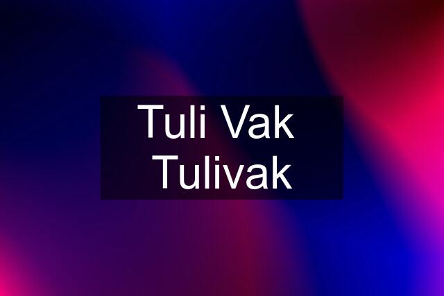 Tuli Vak  Tulivak