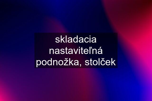 skladacia nastaviteľná podnožka, stolček