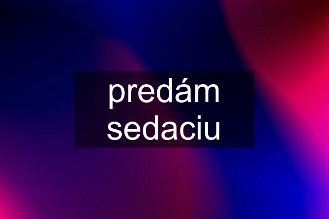 predám sedaciu