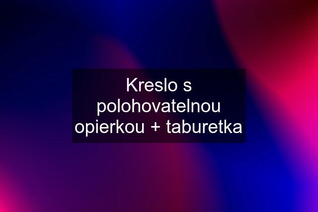 Kreslo s polohovatelnou opierkou + taburetka