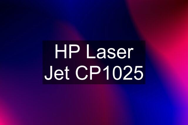 HP Laser Jet CP1025