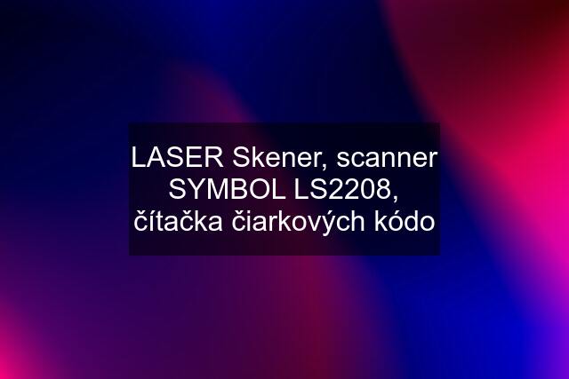 LASER Skener, scanner SYMBOL LS2208, čítačka čiarkových kódo