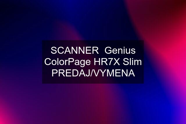 SCANNER  Genius ColorPage HR7X Slim PREDAJ/VYMENA