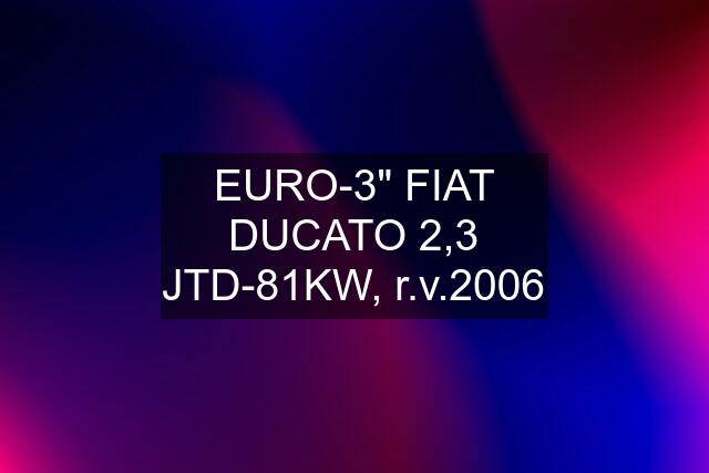 EURO-3" FIAT DUCATO 2,3 JTD-81KW, r.v.2006