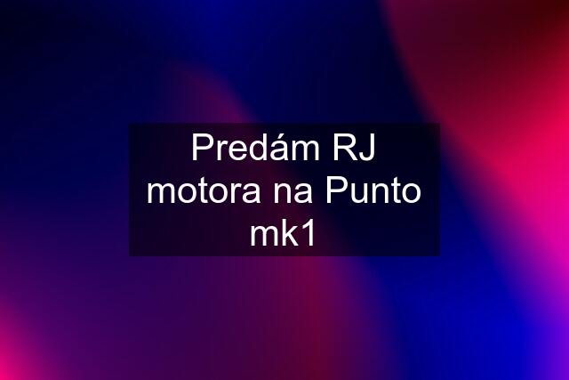 Predám RJ motora na Punto mk1