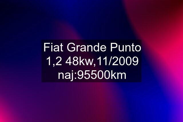 Fiat Grande Punto 1,2 48kw,11/2009 naj:95500km