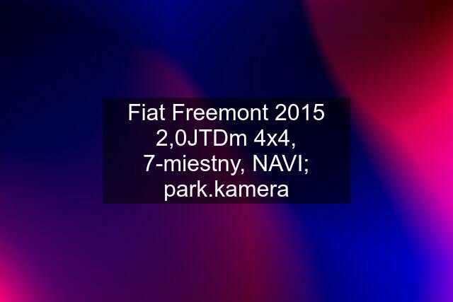Fiat Freemont 2015 2,0JTDm 4x4, 7-miestny, NAVI; park.kamera